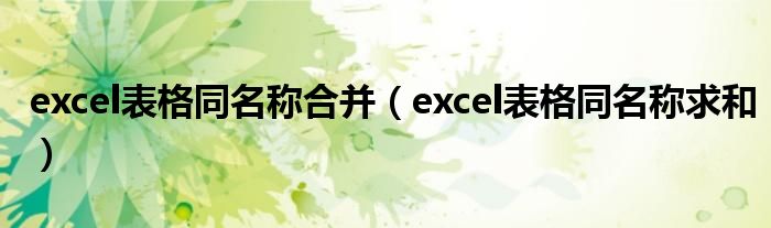 excel表格同名称合并（excel表格同名称求和）