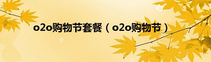 o2o购物节套餐（o2o购物节）