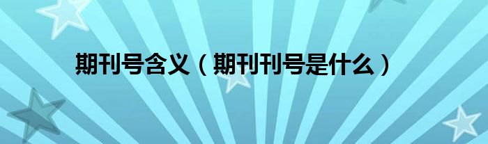 期刊号含义（期刊刊号是什么）