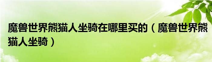 魔兽世界熊猫人坐骑在哪里买的（魔兽世界熊猫人坐骑）