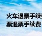 火车退票手续费新规定2023年（网上订火车票退票手续费）