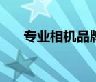 专业相机品牌排行榜（专业相机品牌）
