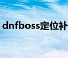 dnfboss定位补丁制作（dnfboss定位补丁）