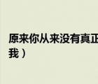 原来你从来没有真正爱过我 下载（原来你从来没有真正爱过我）