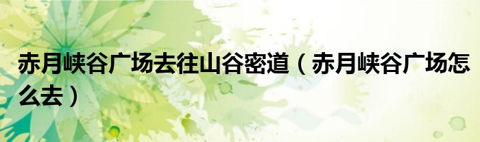 赤月峡谷广场去往山谷密道（赤月峡谷广场怎么去）