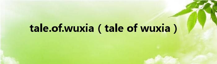 tale.of.wuxia（tale of wuxia）