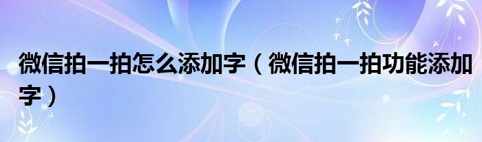 微信拍一拍怎么添加字（微信拍一拍功能添加字）