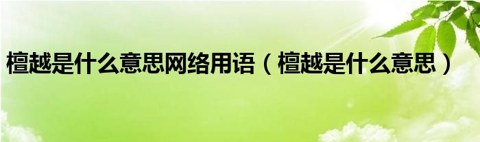 檀越是什么意思网络用语（檀越是什么意思）