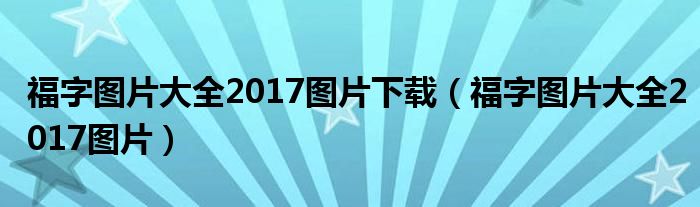 福字图片大全2017图片下载（福字图片大全2017图片）