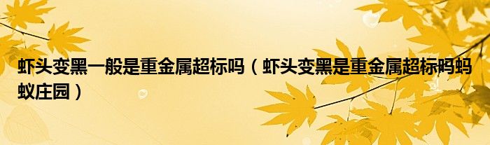 虾头变黑一般是重金属超标吗（虾头变黑是重金属超标吗蚂蚁庄园）