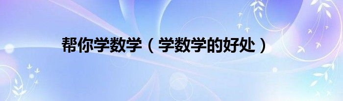 帮你学数学（学数学的好处）