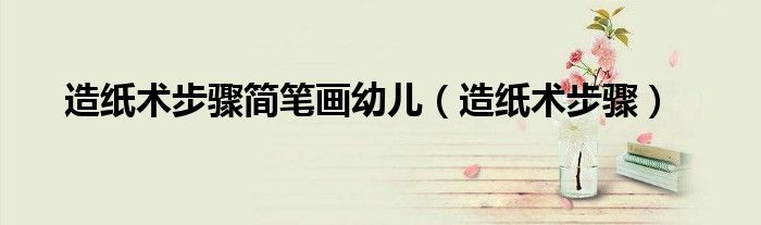 造纸术步骤简笔画幼儿（造纸术步骤）