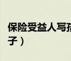保险受益人写孩子还是配偶（保险受益人写孩子）