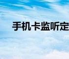 手机卡监听定位跟踪器（手机监听定位）