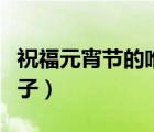 祝福元宵节的唯美句子（祝福元宵节的优美句子）