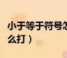 小于等于符号怎么打快捷键（小于等于符号怎么打）