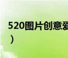 520图片创意爱心（520图片大全爱情图片(2)）