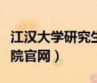 江汉大学研究生院官网入口（江汉大学研究生院官网）