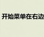 开始菜单在右边怎么还原（开始菜单在右边）