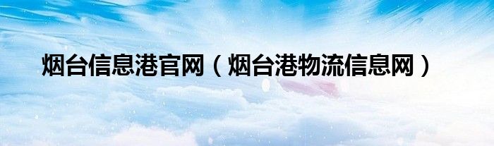 烟台信息港官网（烟台港物流信息网）