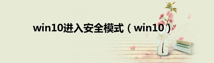 win10进入安全模式（win10）