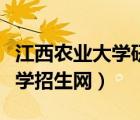 江西农业大学研究生招生信息网（江西农业大学招生网）