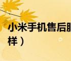 小米手机售后服务怎么样（小米手机售后怎么样）