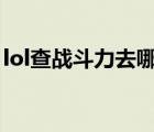 lol查战斗力去哪里查（英雄联盟查看战斗力）