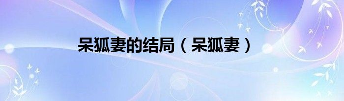 呆狐妻的结局（呆狐妻）