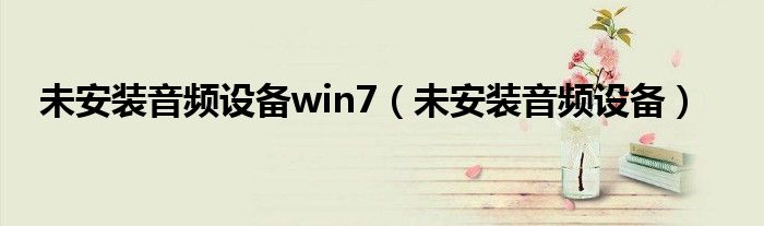 未安装音频设备win7（未安装音频设备）