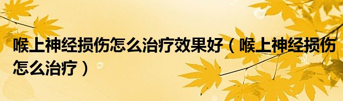 喉上神经损伤怎么治疗效果好（喉上神经损伤怎么治疗）