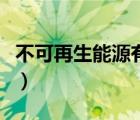 不可再生能源有哪些种（不可再生能源有哪些）