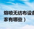 熔喷无纺布设备有限公司（熔喷无纺布生产厂家有哪些）