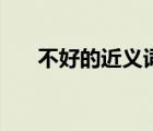 不好的近义词书面语（不好的近义词）