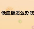 低血糖怎么办吃什么好（低血糖昏迷怎么办）