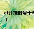 cf开挂封号十年解封教程（cf怎么开挂不封号）