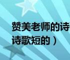 赞美老师的诗歌短的30字左右（赞美老师的诗歌短的）