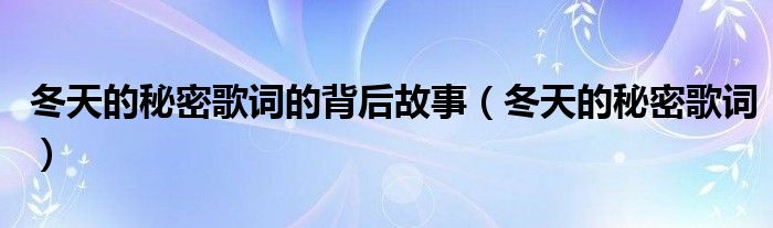 冬天的秘密歌词的背后故事（冬天的秘密歌词）