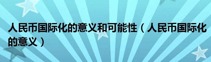 人民币国际化的意义和可能性（人民币国际化的意义）
