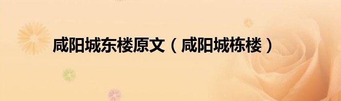 咸阳城东楼原文（咸阳城栋楼）
