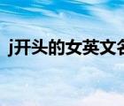 j开头的女英文名不常见（j开头的女英文名）