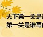 天下第一关是谁写的写错了你知道吗?（天下第一关是谁写的）