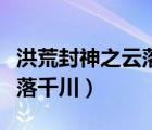 洪荒封神之云落千川在线阅读（洪荒封神之云落千川）