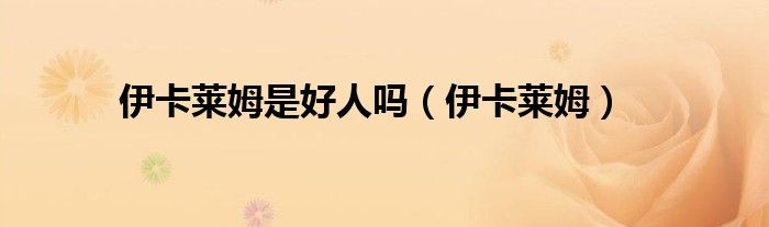 伊卡莱姆是好人吗（伊卡莱姆）