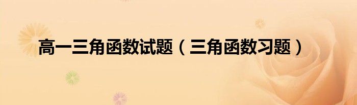 高一三角函数试题（三角函数习题）