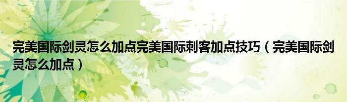 完美国际剑灵怎么加点完美国际刺客加点技巧（完美国际剑灵怎么加点）