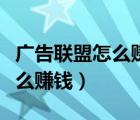 广告联盟怎么赚钱推广联盟赚钱（广告联盟怎么赚钱）