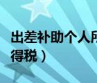 出差补助个人所得税怎么交（出差补助个人所得税）
