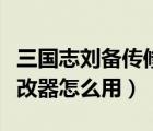 三国志刘备传修改器用不了（三国志刘备传修改器怎么用）