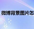 微博背景图片怎么这么模糊（微博背景图片）